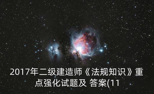 2017年二級(jí)建造師《法規(guī)知識(shí)》重點(diǎn)強(qiáng)化試題及 答案(11