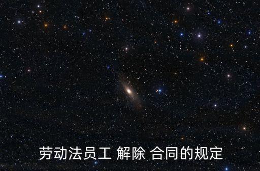  勞動(dòng)法員工 解除 合同的規(guī)定