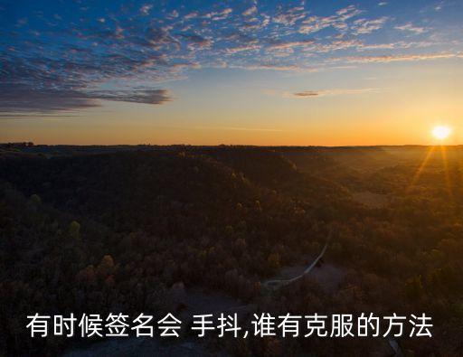 簽字手抖怎么回事,手抖怎么辦教你一招就不抖了