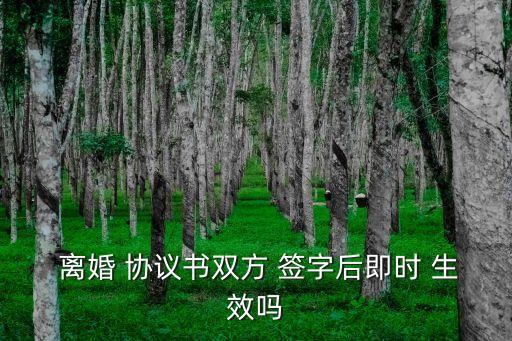 離婚協(xié)議是不是雙方簽字就生效,在法院簽的離婚協(xié)議簽字就生效嗎