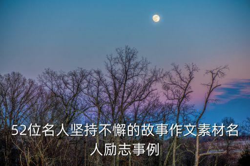 52位名人堅持不懈的故事作文素材名人勵志事例