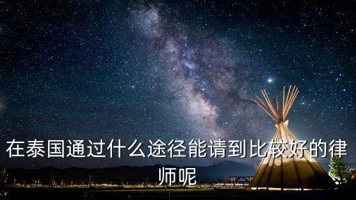 在泰國通過什么途徑能請到比較好的律師呢