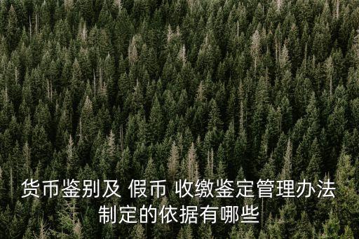 貨幣鑒別及 假幣 收繳鑒定管理辦法制定的依據(jù)有哪些