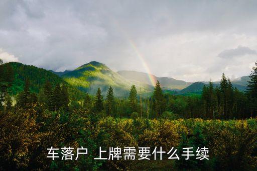 車落戶 上牌需要什么手續(xù)