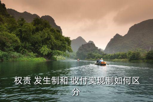 權(quán)責(zé)發(fā)生制和收付實現(xiàn)制的區(qū)別,收付實現(xiàn)制