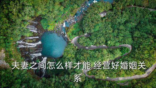  夫妻之間怎么樣才能 經(jīng)營好婚姻關(guān)系