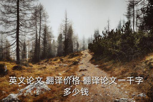 英文論文 翻譯價(jià)格 翻譯論文一千字多少錢(qián)