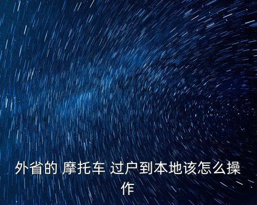 外省的 摩托車 過戶到本地該怎么操作