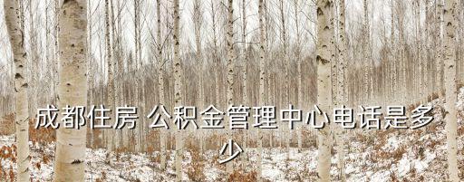  成都住房 公積金管理中心電話是多少