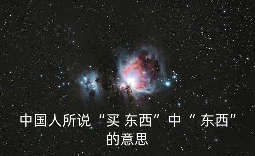 中國人所說“買 東西”中“ 東西”的意思