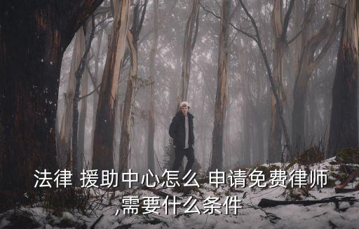  法律 援助中心怎么 申請免費律師,需要什么條件