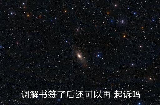 調(diào)解書(shū)簽了后還可以再 起訴嗎