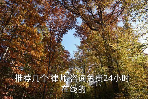 推薦幾個(gè) 律師 咨詢免費(fèi)24小時(shí) 在線的