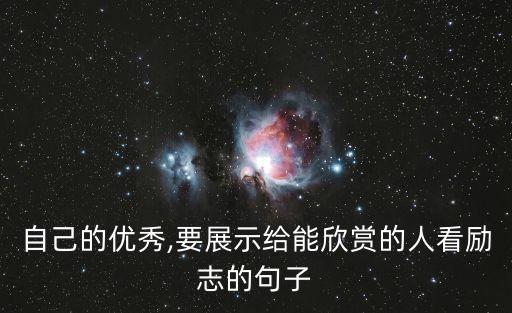 自己的優(yōu)秀,要展示給能欣賞的人看勵志的句子