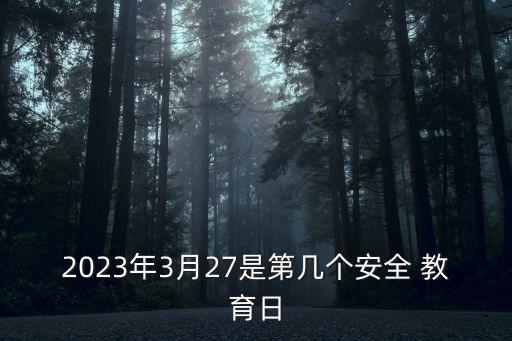 2023年3月27是第幾個安全 教育日