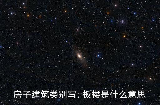 房子建筑類別寫: 板樓是什么意思