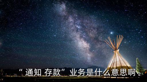 什么叫通知存款,通知存款為什么叫通知存款