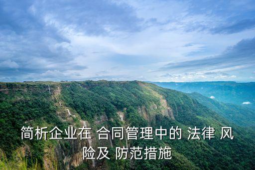 簡(jiǎn)析企業(yè)在 合同管理中的 法律 風(fēng)險(xiǎn)及 防范措施