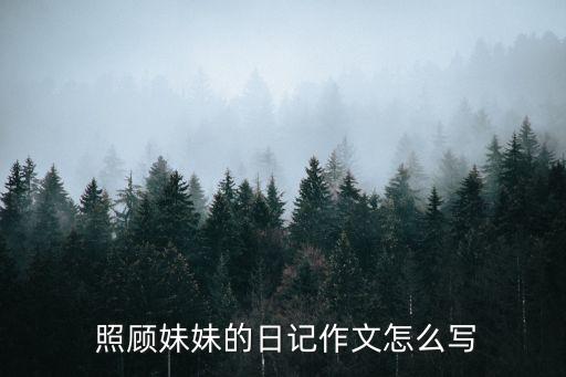  照顧妹妹的日記作文怎么寫