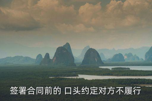 簽署合同前的 口頭約定對(duì)方不履行