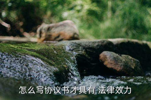 怎么寫協(xié)議書才具有 法律效力