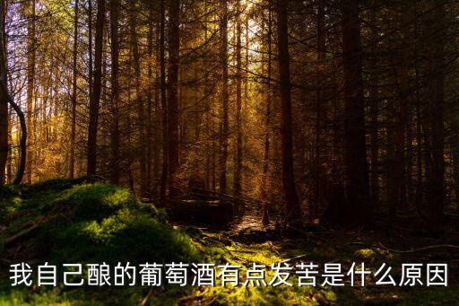 我自己釀的葡萄酒有點(diǎn)發(fā)苦是什么原因