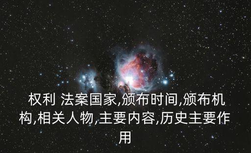  權(quán)利 法案國家,頒布時(shí)間,頒布機(jī)構(gòu),相關(guān)人物,主要內(nèi)容,歷史主要作用