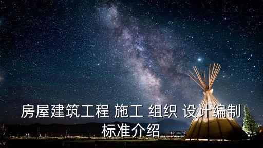 房屋建筑工程 施工 組織 設(shè)計(jì)編制標(biāo)準(zhǔn)介紹