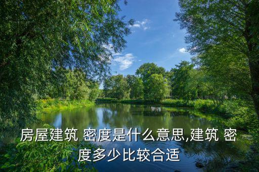 房屋建筑 密度是什么意思,建筑 密度多少比較合適