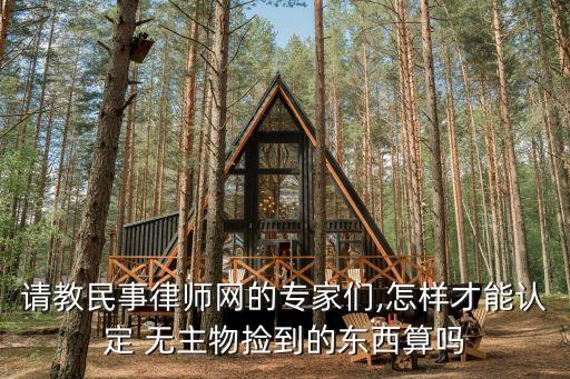 請(qǐng)教民事律師網(wǎng)的專家們,怎樣才能認(rèn)定 無(wú)主物撿到的東西算嗎
