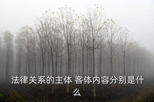  法律關(guān)系的主體 客體內(nèi)容分別是什么