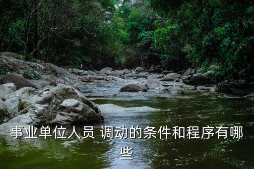 事業(yè)單位人員 調(diào)動(dòng)的條件和程序有哪些