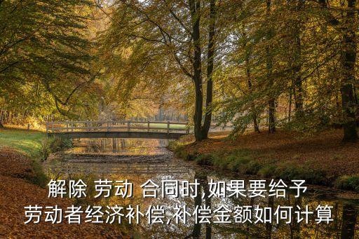 解除勞動(dòng)合同賠償金怎么算,用人單位解除勞動(dòng)合同賠償金怎么算