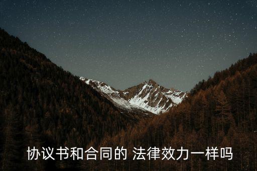  協(xié)議書和合同的 法律效力一樣嗎