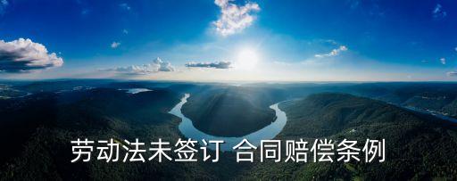 勞動(dòng)法未簽訂 合同賠償條例