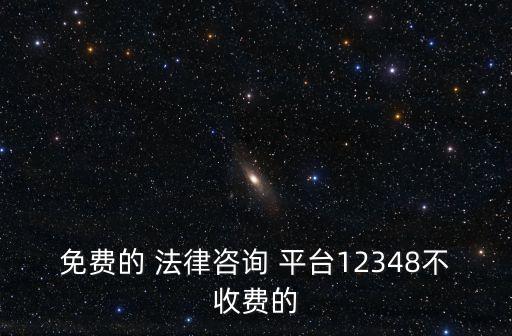 免費(fèi)的 法律咨詢 平臺(tái)12348不收費(fèi)的