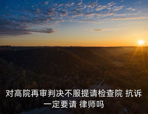 專業(yè)民事抗訴律師,民事抗訴律師不勝不收費(fèi)