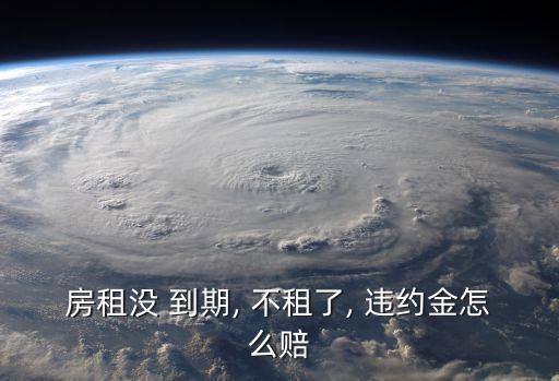房租沒(méi) 到期, 不租了, 違約金怎么賠