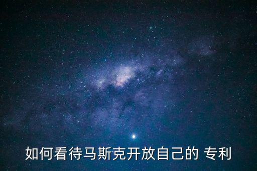 如何看待馬斯克開放自己的 專利