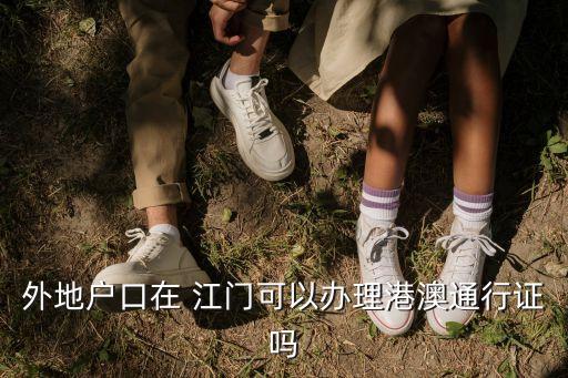 外地戶口在 江門可以辦理港澳通行證嗎