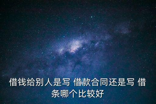 借錢給別人是寫 借款合同還是寫 借條哪個(gè)比較好