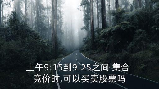 上午9:15到9:25之間 集合 競價時,可以買賣股票嗎