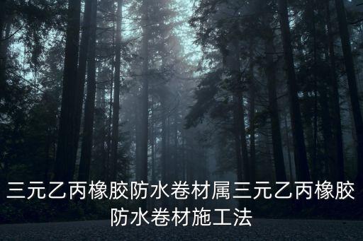 三元乙丙橡膠防水卷材屬三元乙丙橡膠防水卷材施工法