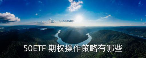 50ETF 期權(quán)操作策略有哪些