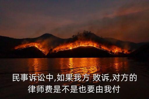 民事訴訟中,如果我方 敗訴,對方的律師費是不是也要由我付