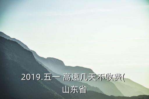 2019.五一 高速幾天不收費(fèi)( 山東省