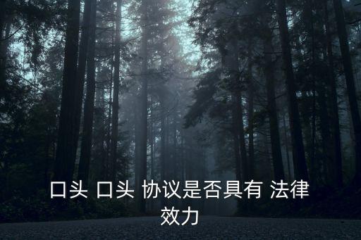  口頭 口頭 協(xié)議是否具有 法律 效力