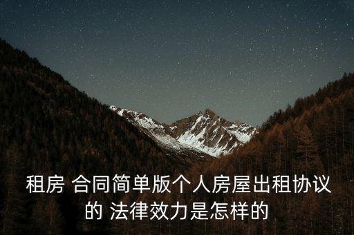  租房 合同簡單版?zhèn)€人房屋出租協(xié)議的 法律效力是怎樣的