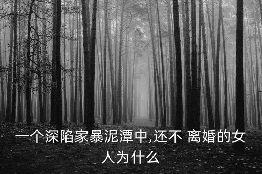一個深陷家暴泥潭中,還不 離婚的女人為什么