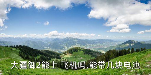 大疆御2能上 飛機嗎,能帶幾塊電池